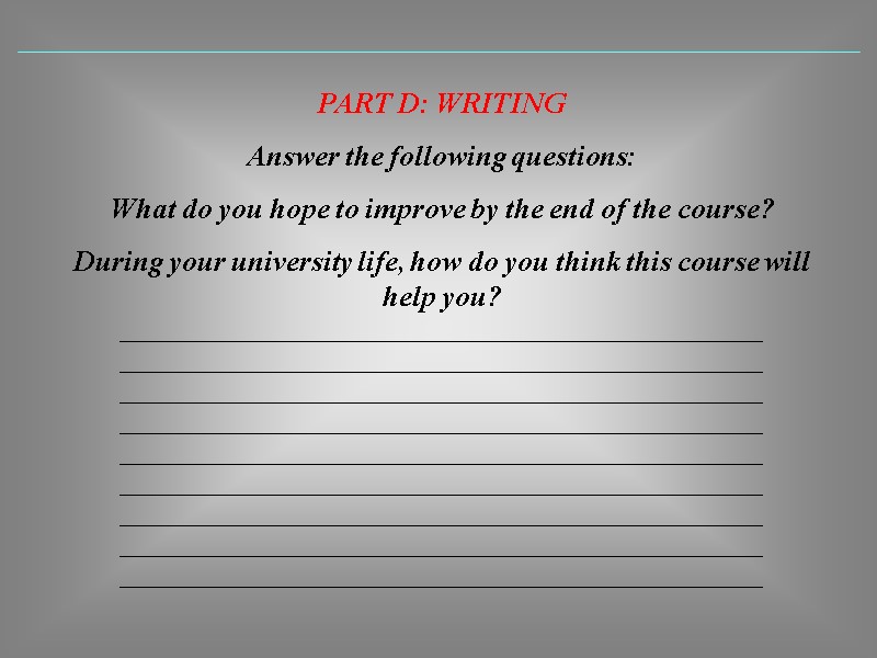 PART D: WRITING Answer the following questions: What do you hope to improve by